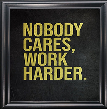Nobody Cares Work Harder - Wall Quote Frame